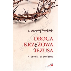 Droga Krzyżowa Jezusa. Historia prawdziwa, ks. Andrzej Zwoliński