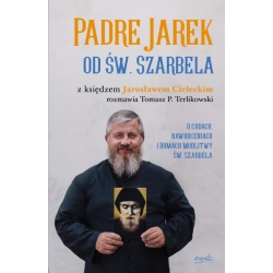 Padre Jarek od św. Szarbela O cudach, nawróceniach i Domach Modlitwy św. Szarbela