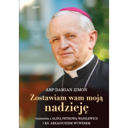 Zostawiam wam moją nadzieję, abp Damian Zimoń Alina Petrowa-Wasilewicz ks. Arkadiusz Wuwer