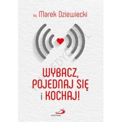 Wybacz, pojednaj się i kochaj!, ks. Marek Dziewiecki