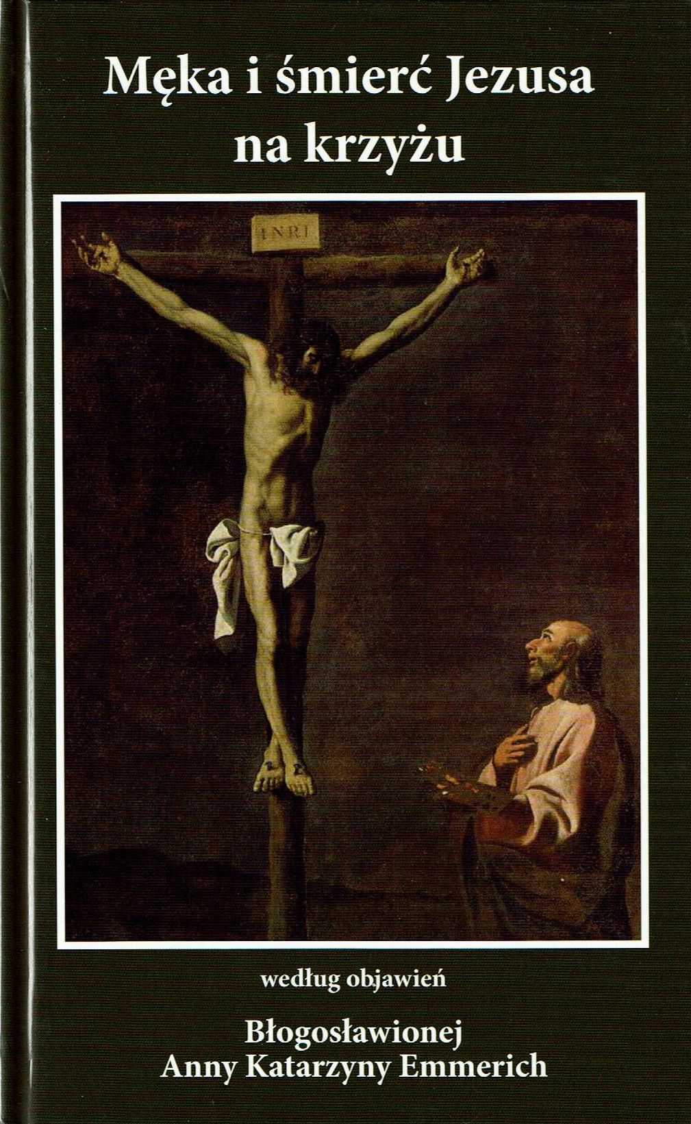 Męka i śmierć Jezusa na krzyżu według objawień Błogosławionej Anny ...