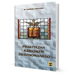 Praktyczny katechizm bierzmowanego - ks. Andrzej Zwoliński