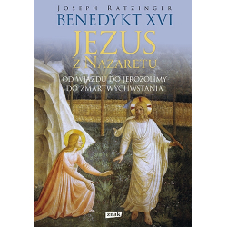 Jezus z Nazaretu Od wjazdu do Jerozolimy do Zmartwychwstania Papież Benedykt XVI