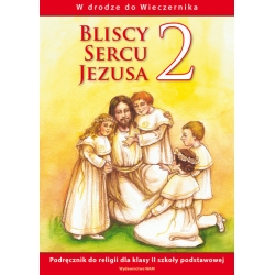 BLISCY SERCU JEZUSA - Podręcznik do religii dla klasy II SP