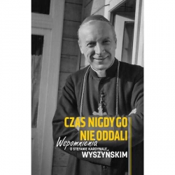 Czas nigdy go nie oddali Wspomnienia o Stefanie kardynale Wyszyńskim