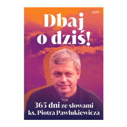 Dbaj o dziś 365 dni ze słowami księdza Piotra Pawlukiewicza