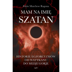 Mam na imię Szatan Historie egzorcyzmów od Watykanu do Medjugorje