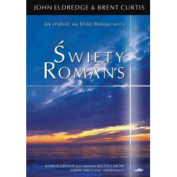 Święty romans Jak znaleźć się bliżej Bożego serca - John Eldredge, Brent Curtis