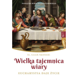 Wielka Tajemnica Wiary Eucharystia daje życie ks. Leszek Smoliński